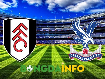 Soi kèo nhà cái, tỷ lệ kèo bóng đá: Fulham vs Crystal Palace – 21h00 – 20/05/2023